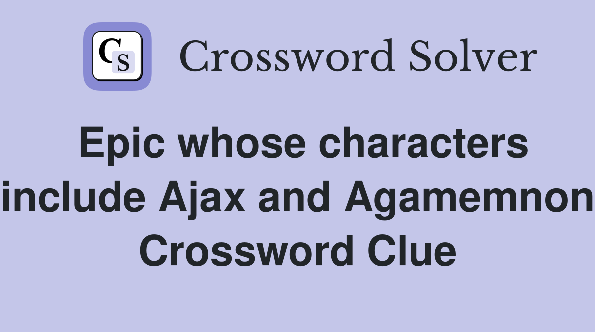 Epic whose characters include Ajax and Agamemnon Crossword Clue