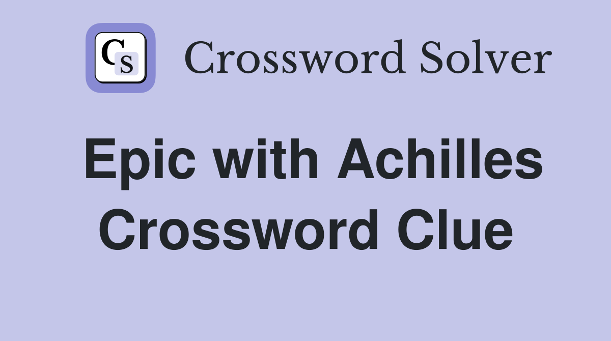 Epic with Achilles Crossword Clue