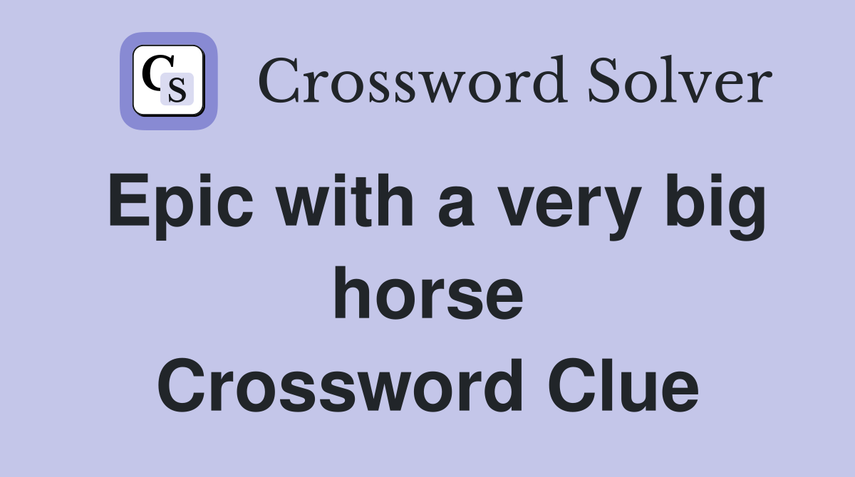 Epic with a very big horse Crossword Clue