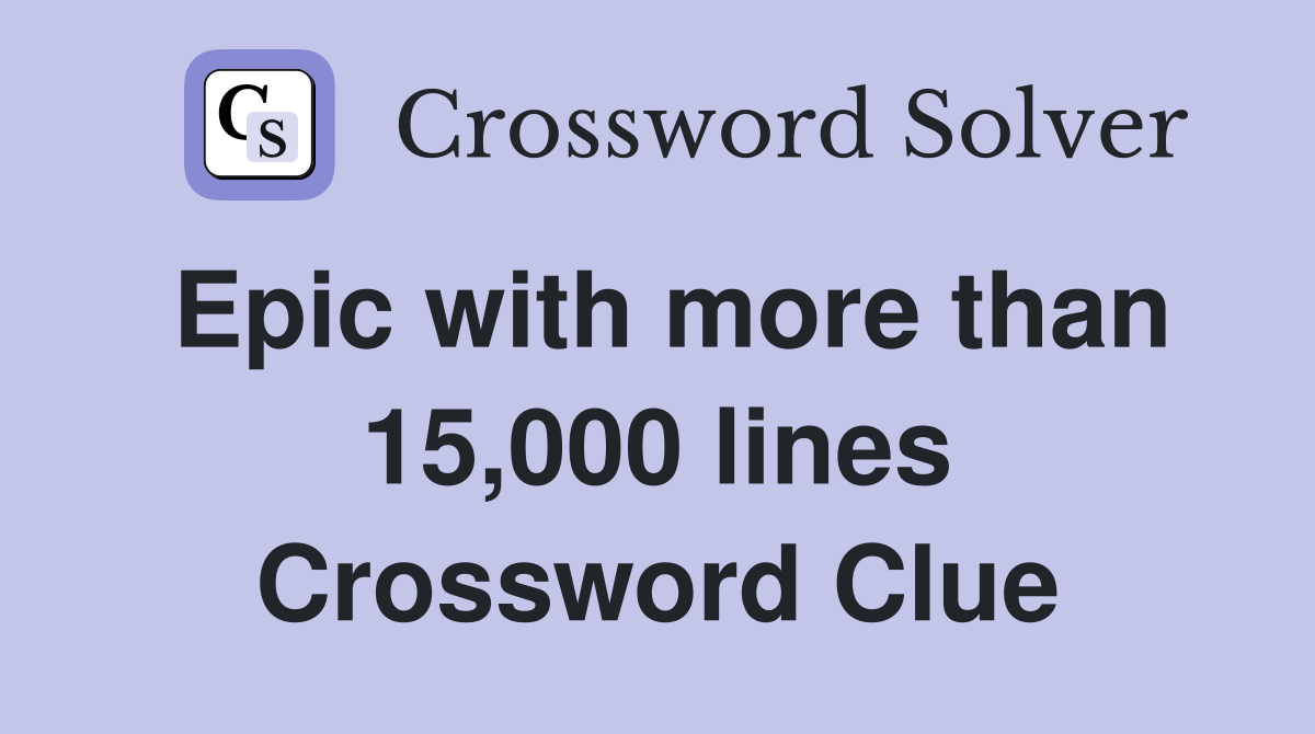 Epic with more than 15,000 lines Crossword Clue
