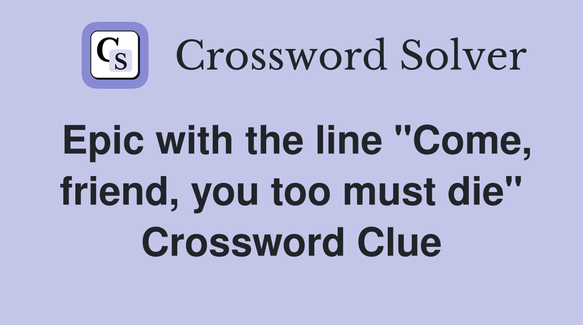 Epic with the line "Come, friend, you too must die" Crossword Clue