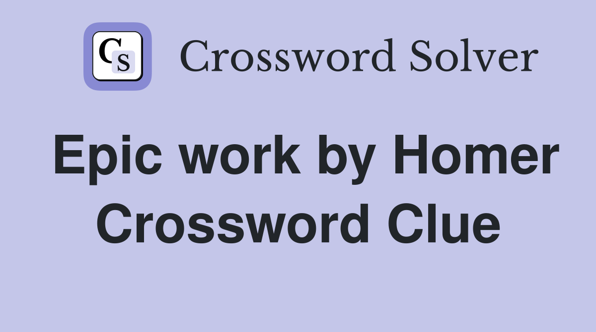 Epic work by Homer Crossword Clue