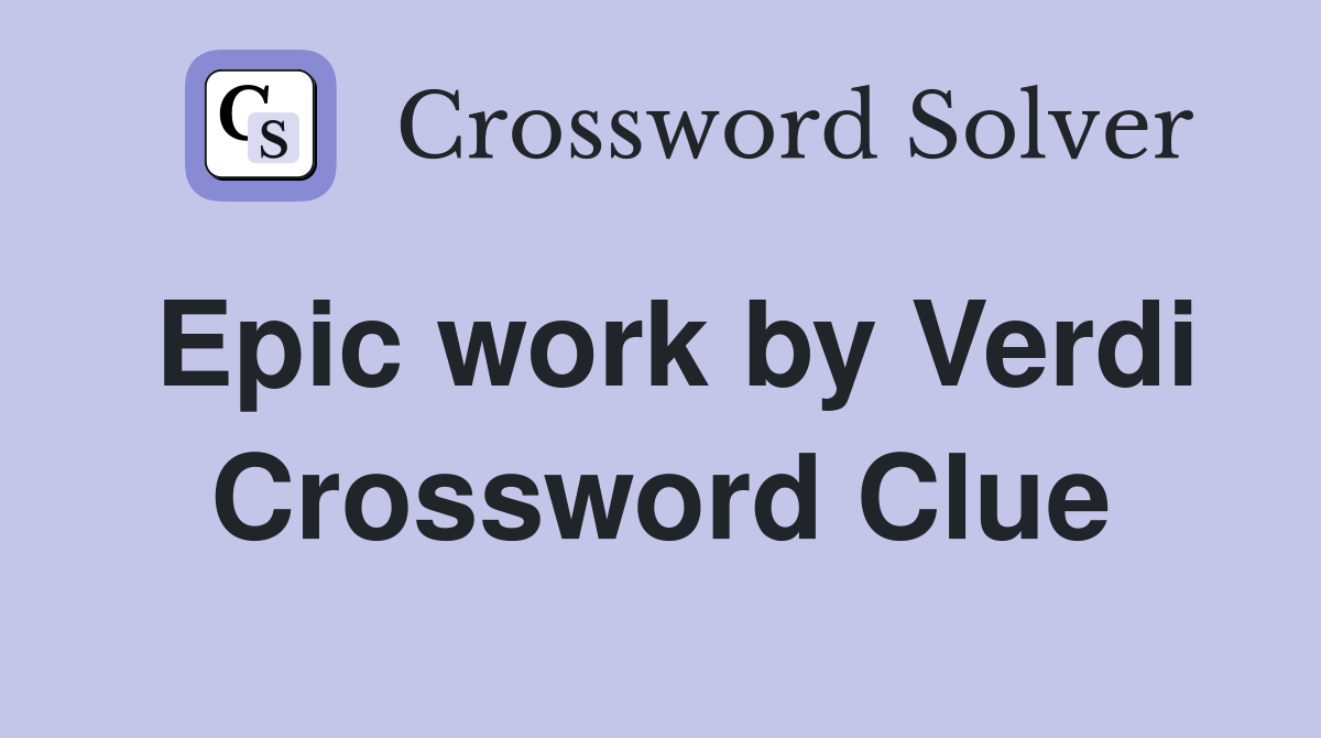 Epic work by Verdi Crossword Clue