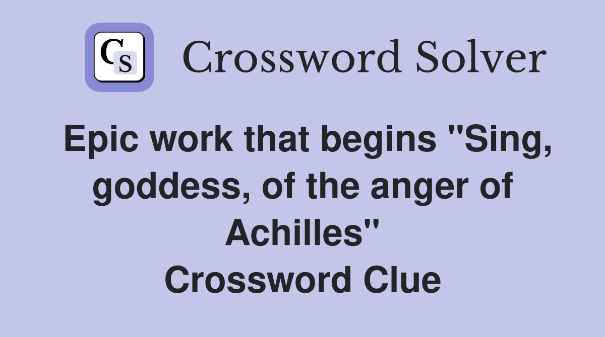 Epic work that begins "Sing, goddess, of the anger of Achilles" Crossword Clue