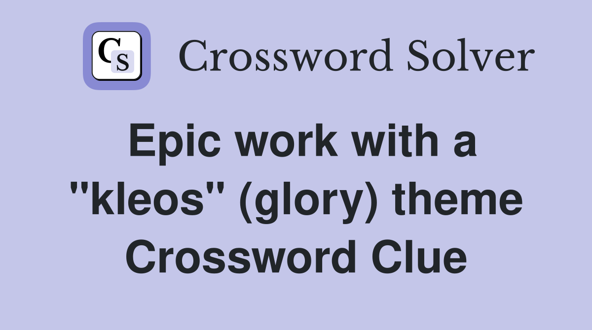Epic work with a "kleos" (glory) theme Crossword Clue