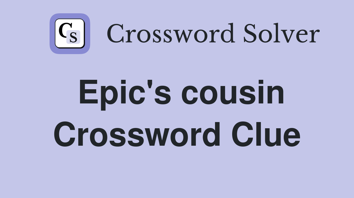 Epic's cousin Crossword Clue