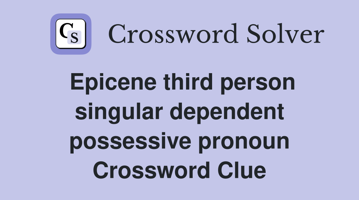 Epicene third person singular dependent possessive pronoun Crossword Clue