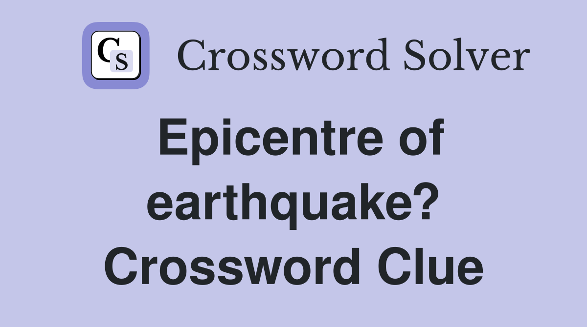 Epicentre of earthquake? Crossword Clue