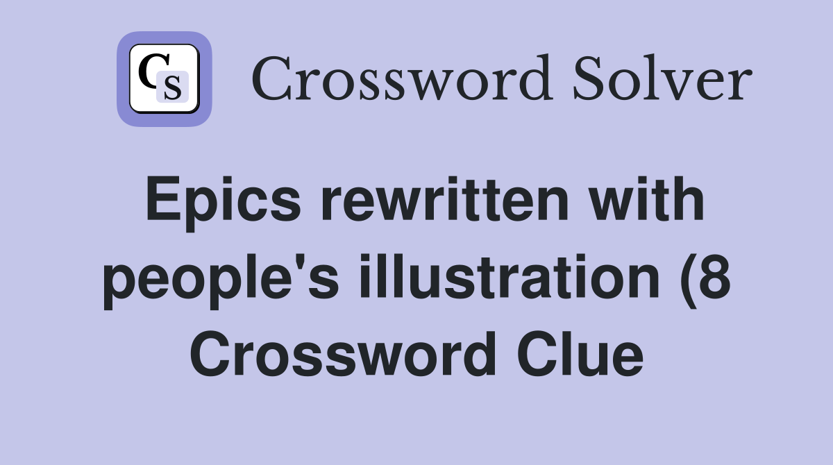Epics rewritten with people #39 s illustration (8) Crossword Clue Answers Epics rewritten with people #39 s illustration (8) Crossword Clue Answers