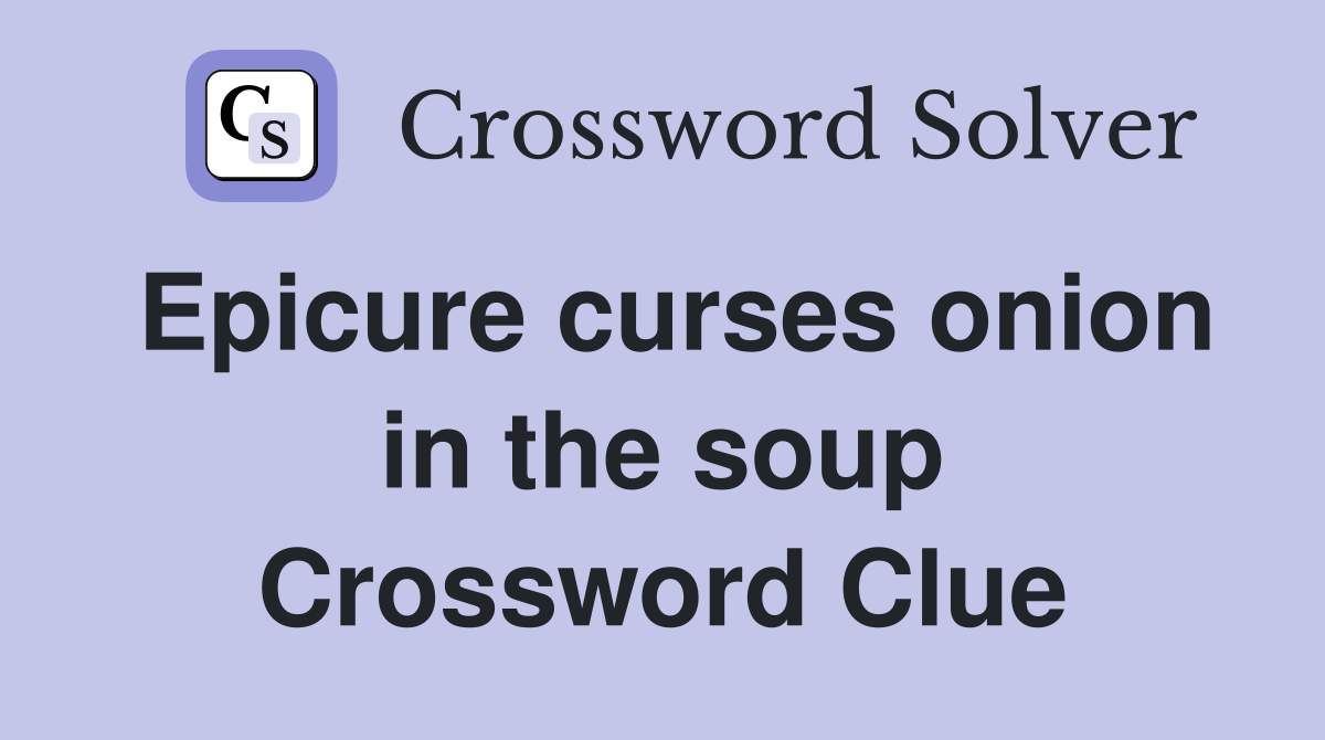 Epicure curses onion in the soup Crossword Clue
