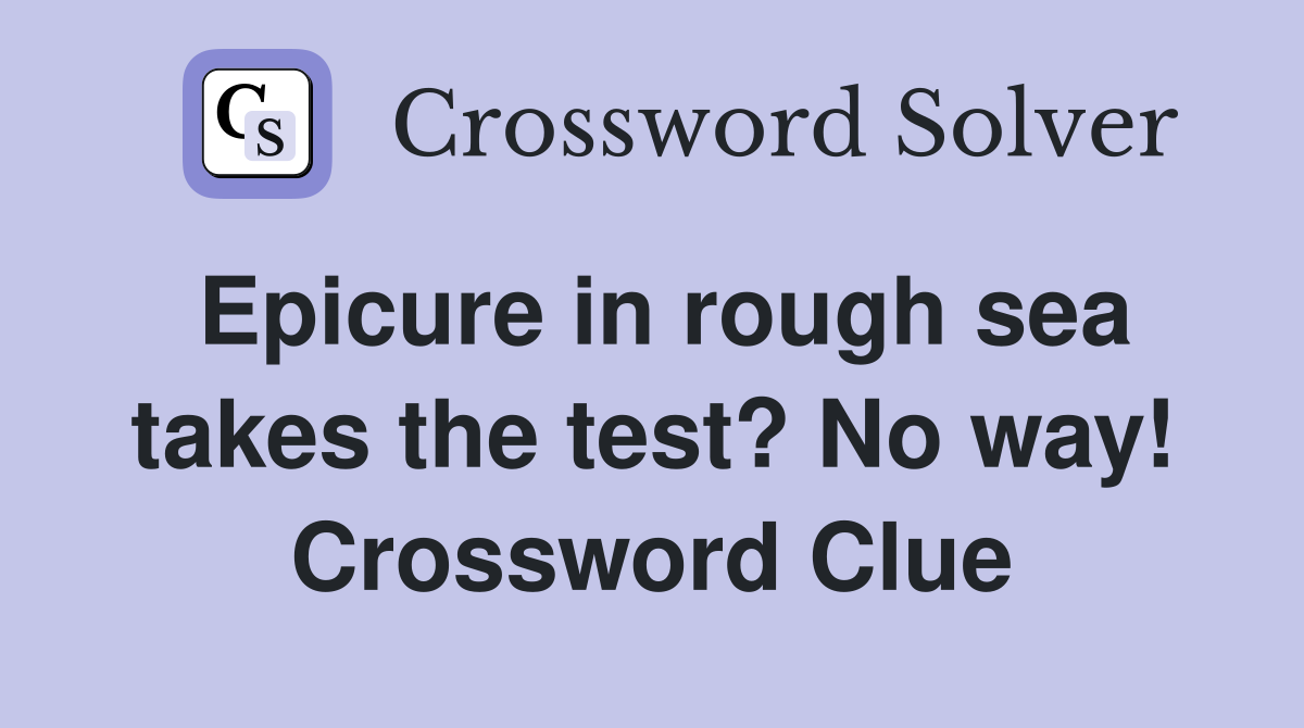 Epicure in rough sea takes the test? No way! Crossword Clue