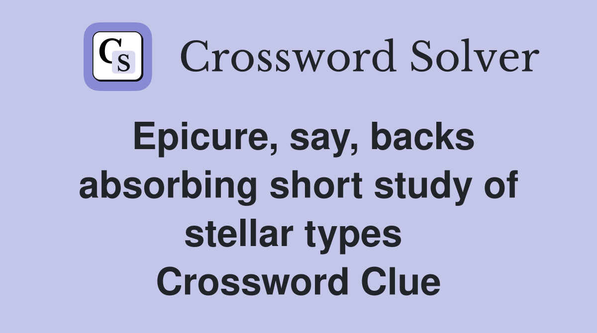 Epicure, say, backs absorbing short study of stellar types  Crossword Clue