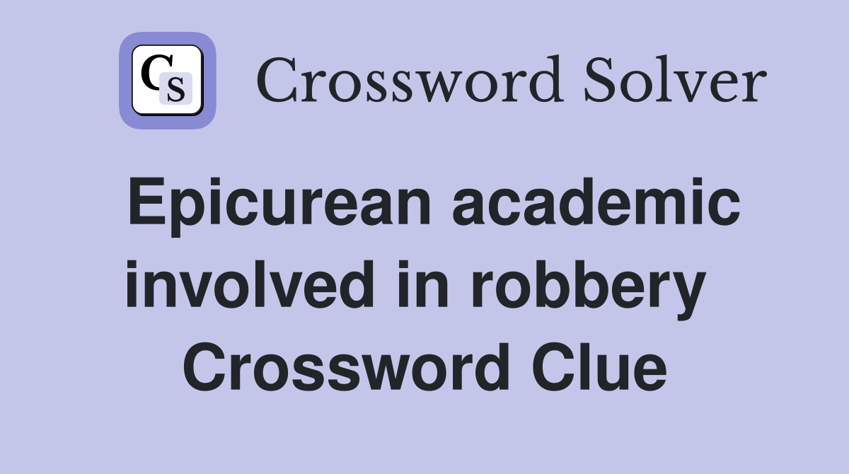 Epicurean academic involved in robbery  Crossword Clue