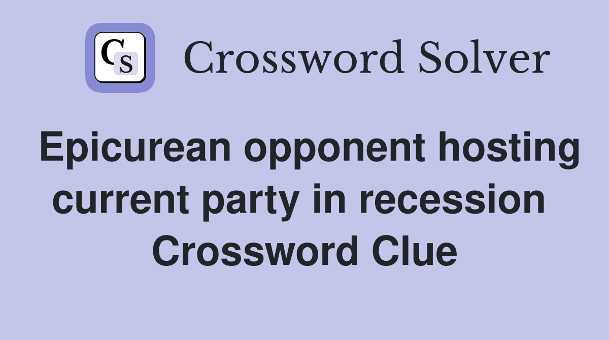 Epicurean opponent hosting current party in recession  Crossword Clue