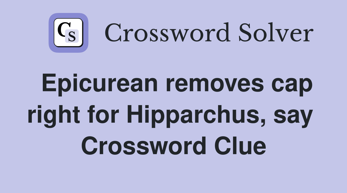 Epicurean removes cap right for Hipparchus, say  Crossword Clue