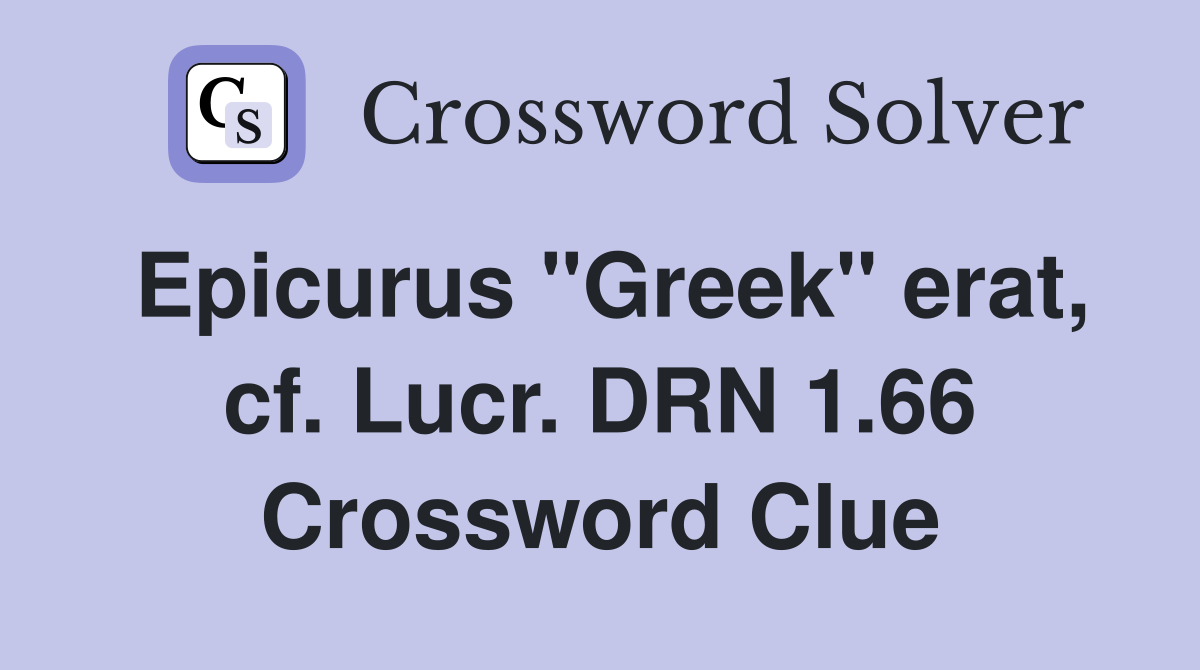 Epicurus "Greek" erat, cf. Lucr. DRN 1.66 Crossword Clue