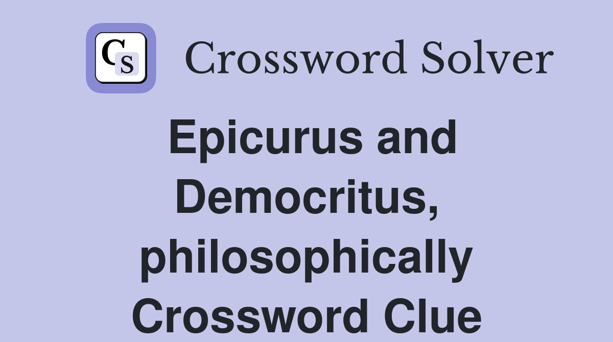 Epicurus and Democritus, philosophically Crossword Clue