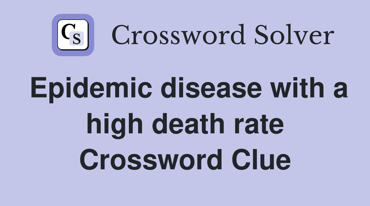 Epidemic disease with a high death rate Crossword Clue