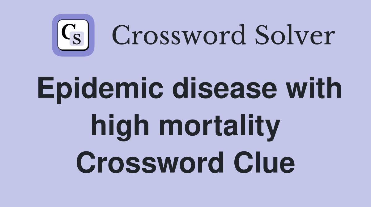 Epidemic disease with high mortality Crossword Clue