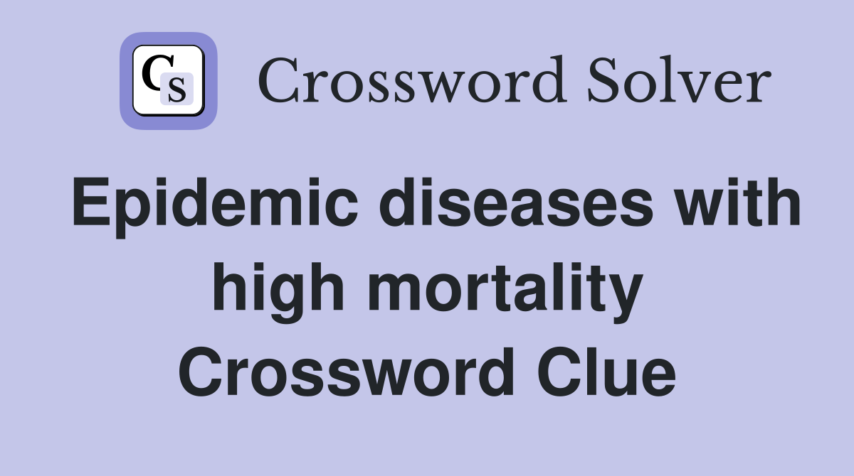 Epidemic diseases with high mortality Crossword Clue
