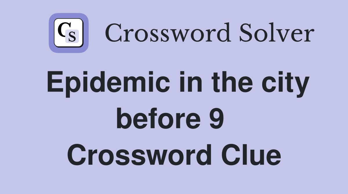 Epidemic in the city before 9  Crossword Clue