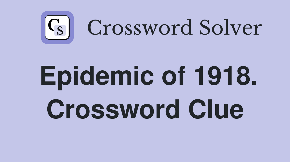 Epidemic of 1918. Crossword Clue
