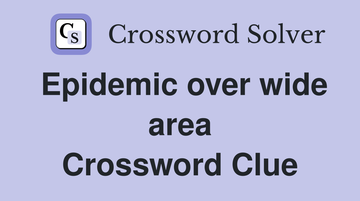 Epidemic over wide area Crossword Clue