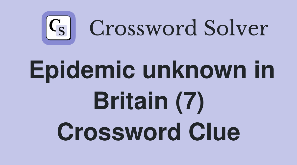 Epidemic unknown in Britain (7) Crossword Clue