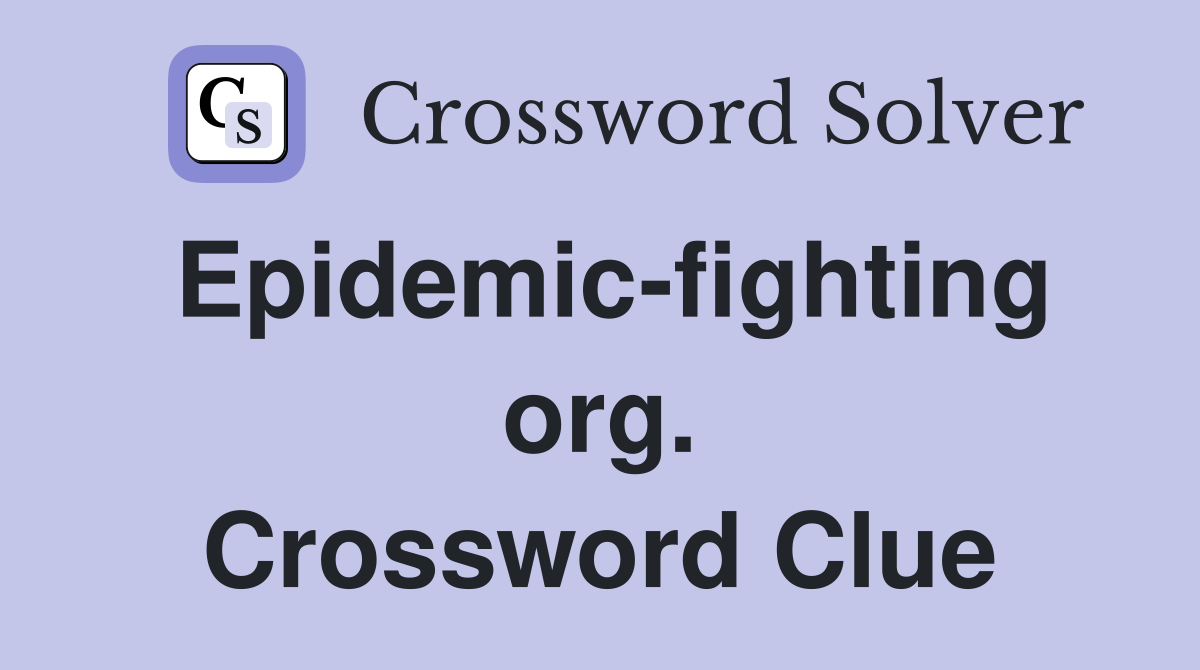 Epidemic-fighting org. Crossword Clue