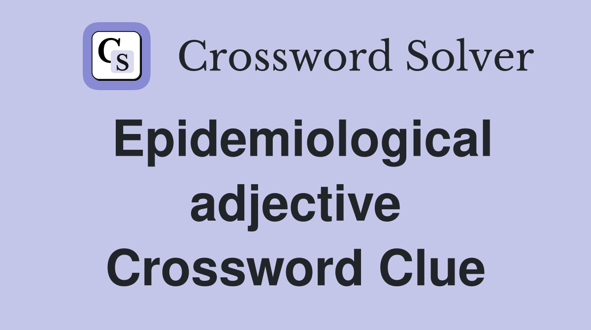 Epidemiological adjective Crossword Clue