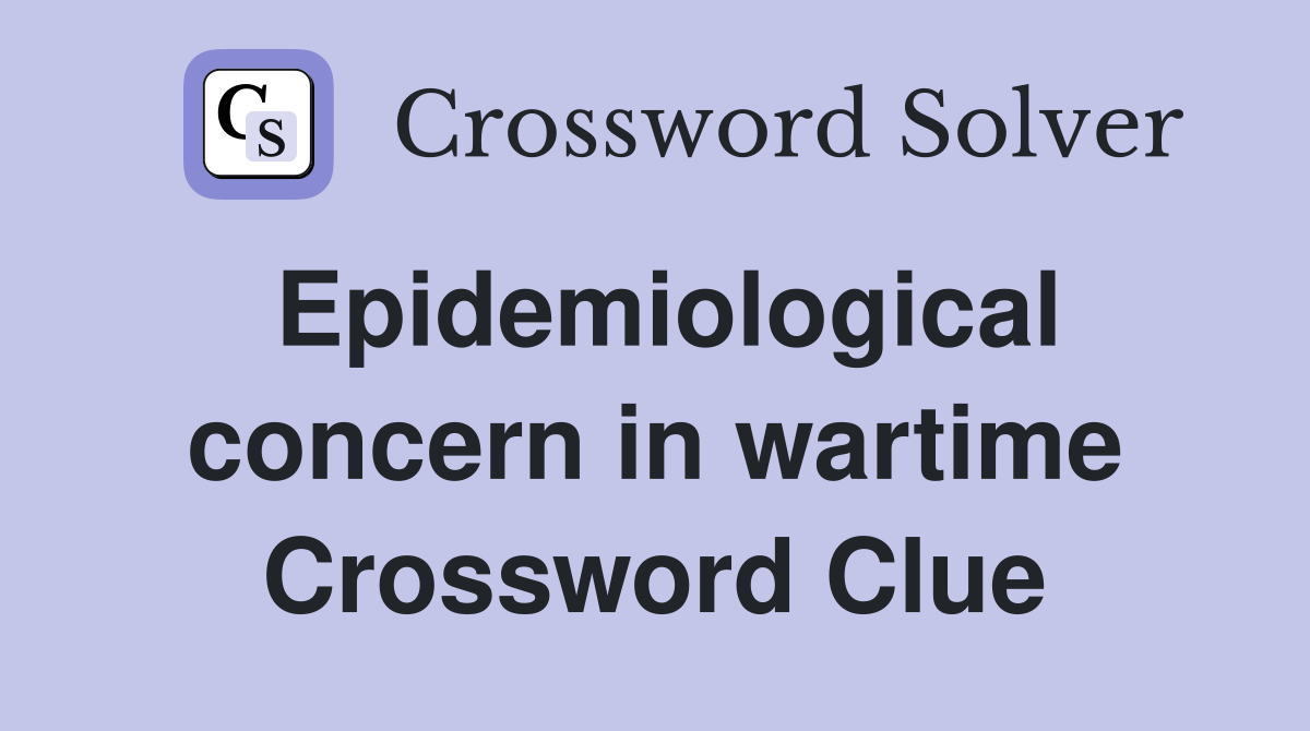 Epidemiological concern in wartime Crossword Clue