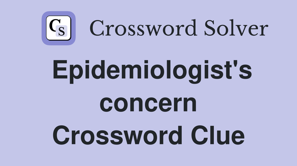 Epidemiologist's concern Crossword Clue