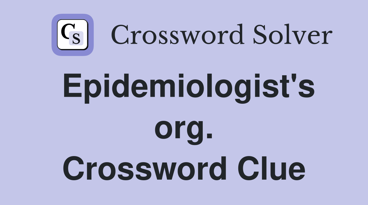 Epidemiologist's org. Crossword Clue