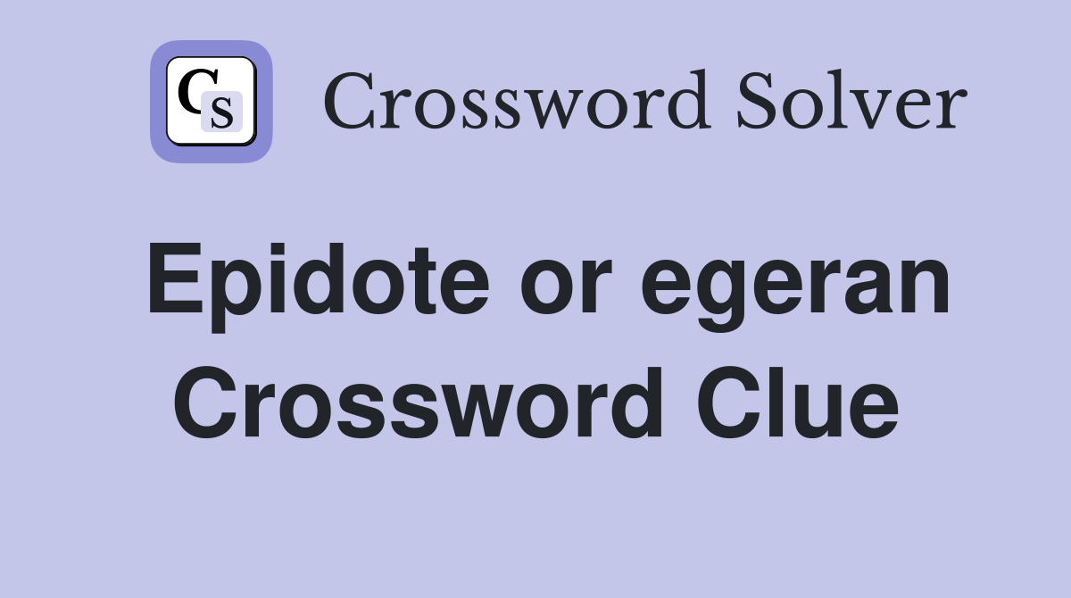 Epidote or egeran Crossword Clue