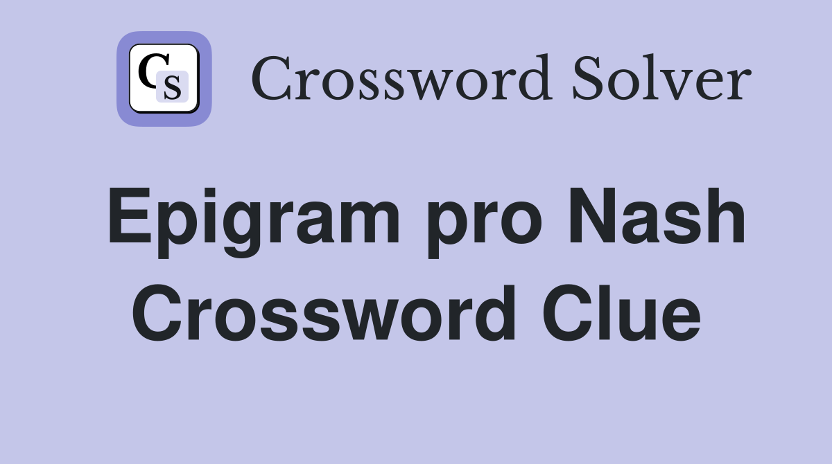 Epigram pro Nash Crossword Clue