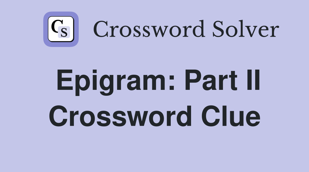 Epigram: Part II Crossword Clue