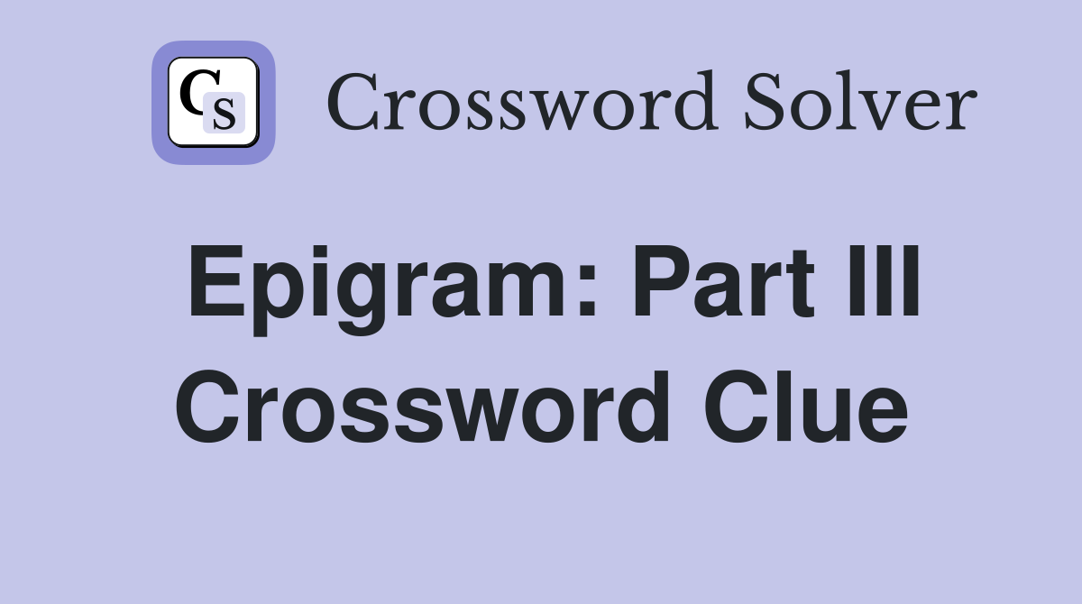 Epigram: Part III Crossword Clue
