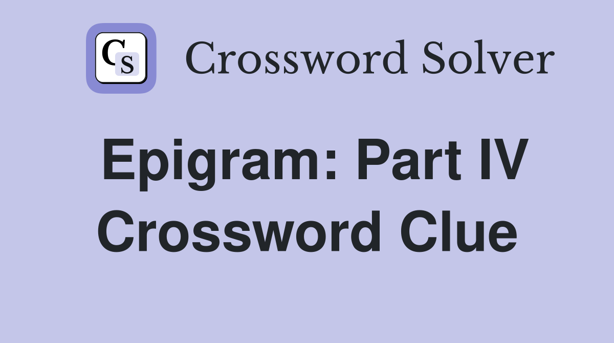 Epigram: Part IV Crossword Clue