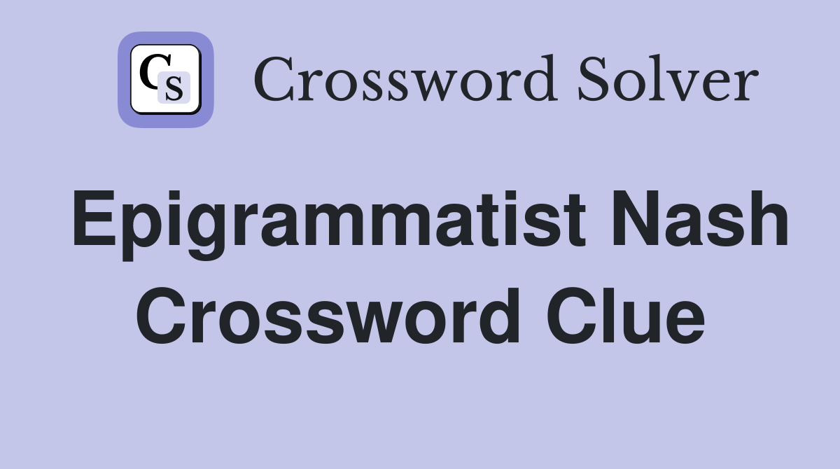 Epigrammatist Nash Crossword Clue