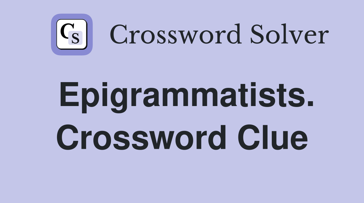 Epigrammatists. Crossword Clue