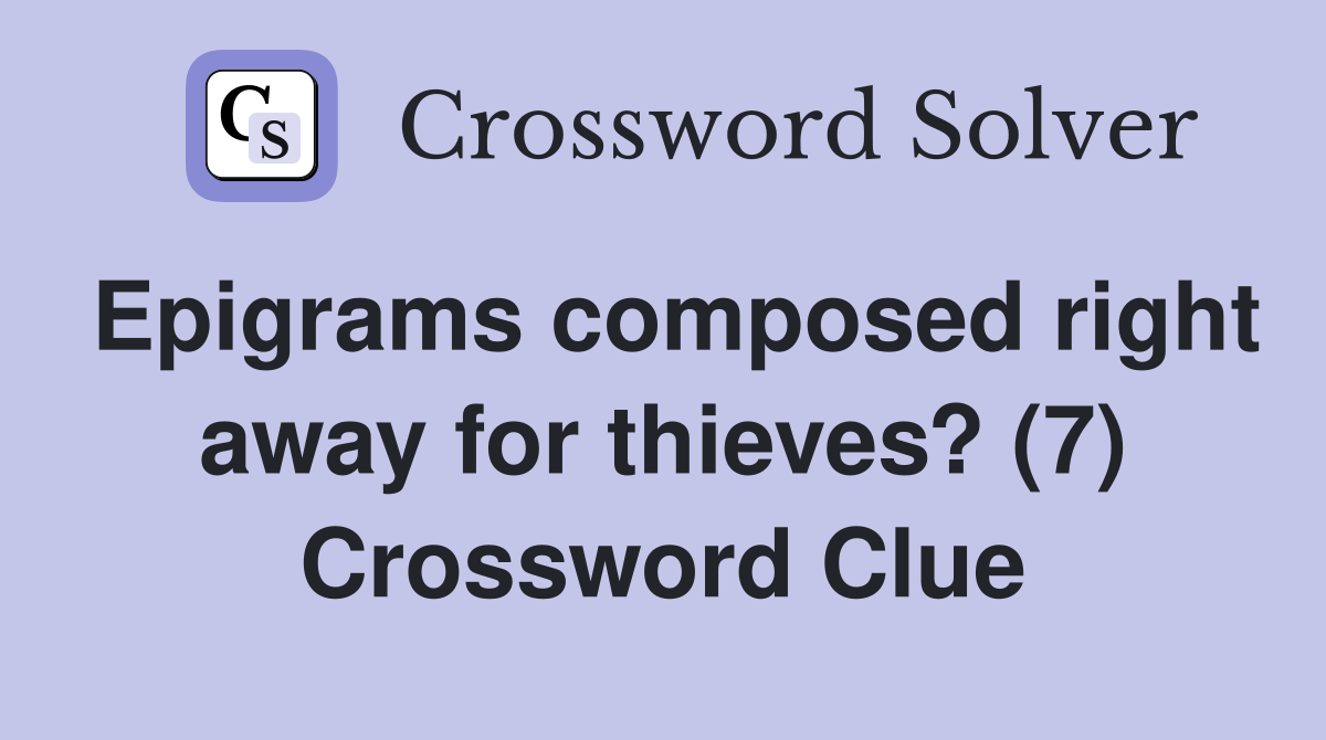 Epigrams composed right away for thieves? (7) Crossword Clue