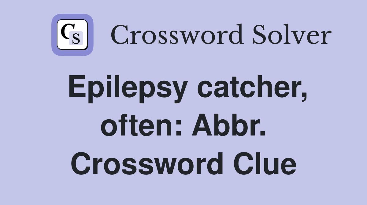 Epilepsy catcher, often: Abbr. Crossword Clue