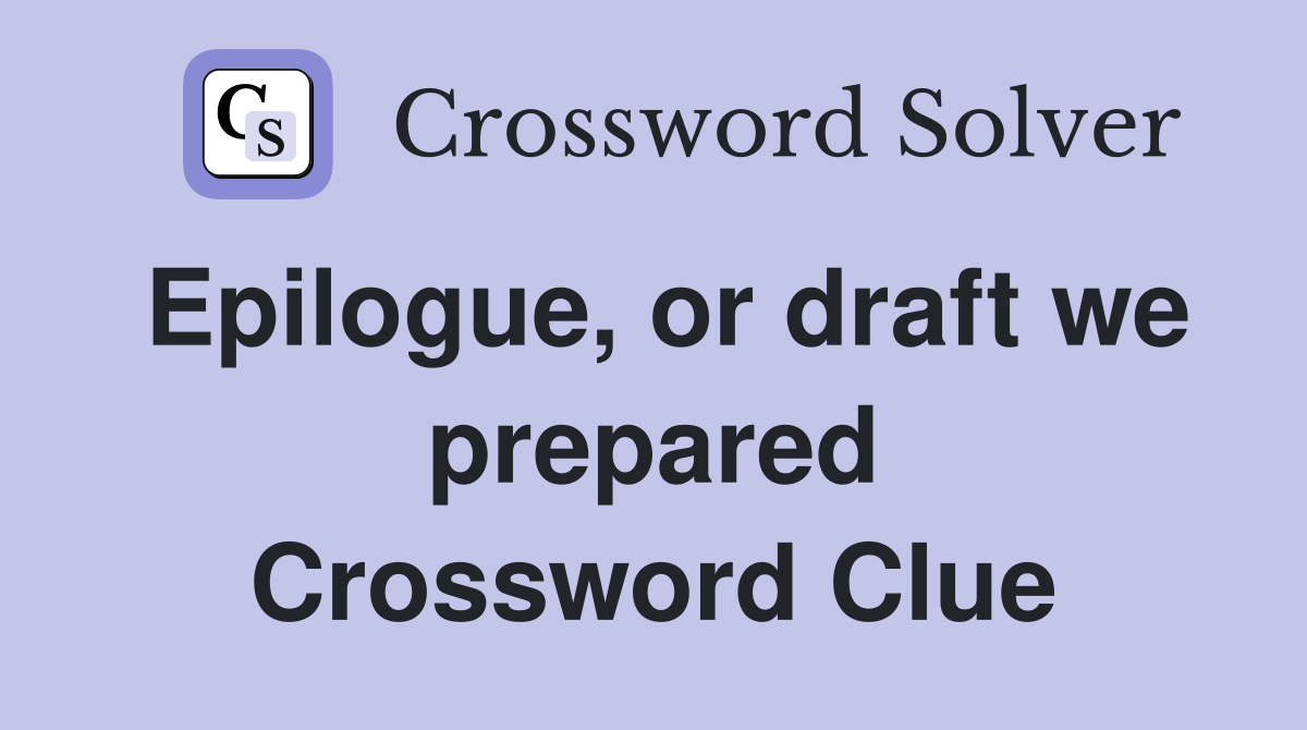 Epilogue, or draft we prepared Crossword Clue