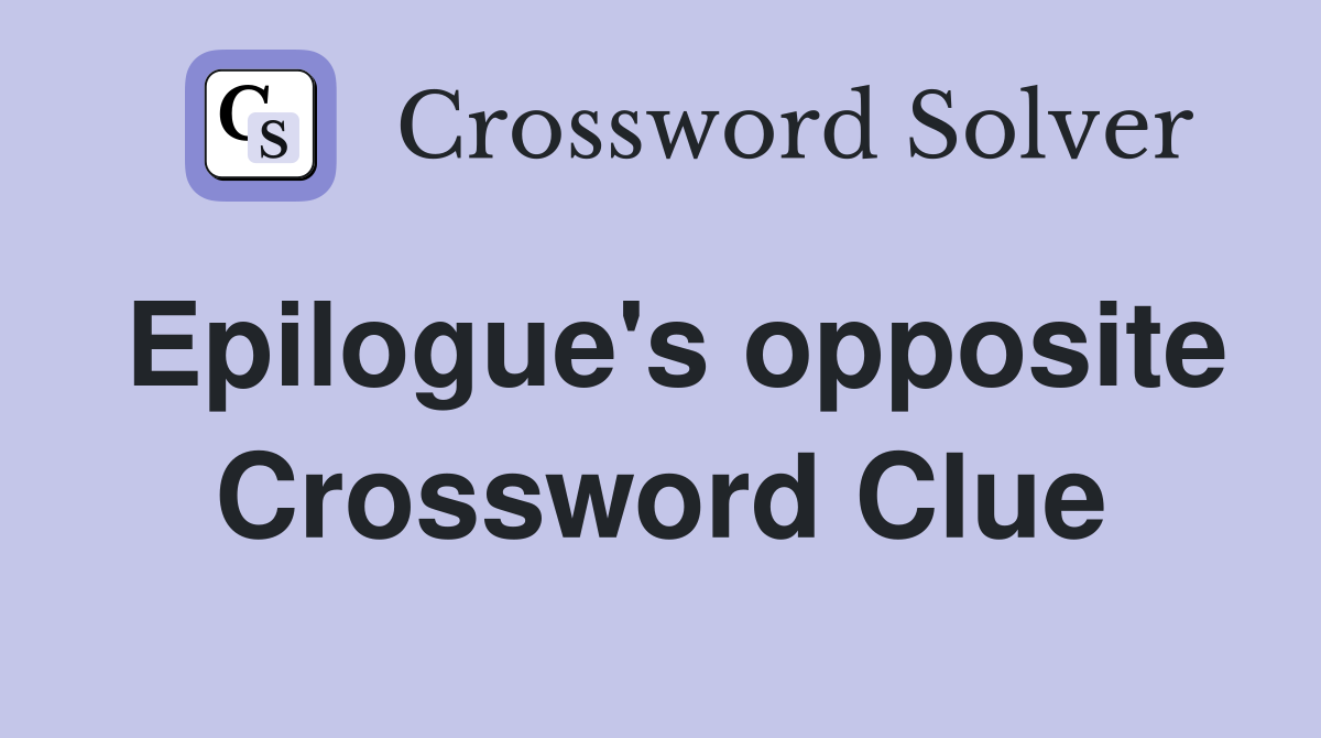 Epilogue's opposite Crossword Clue