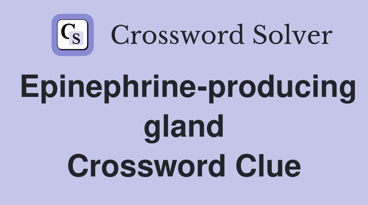 Epinephrine-producing gland Crossword Clue