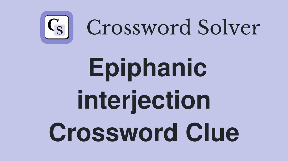 Epiphanic interjection Crossword Clue