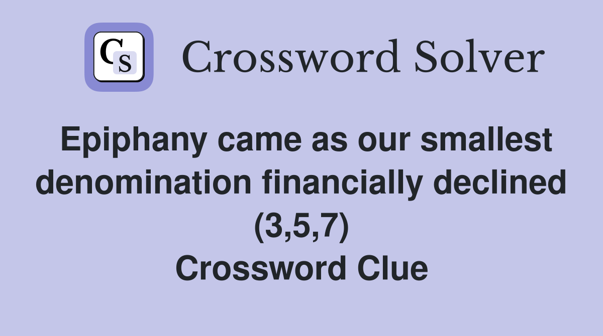 Epiphany came as our smallest denomination financially declined (3,5,7) Crossword Clue