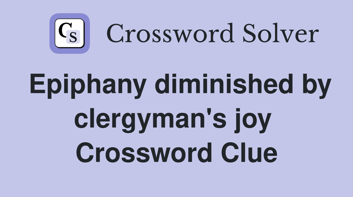 Epiphany diminished by clergyman's joy  Crossword Clue
