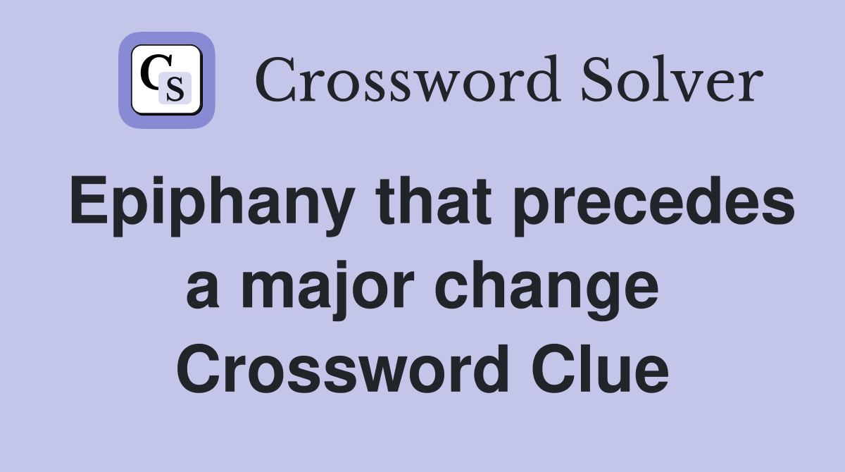 Epiphany that precedes a major change Crossword Clue