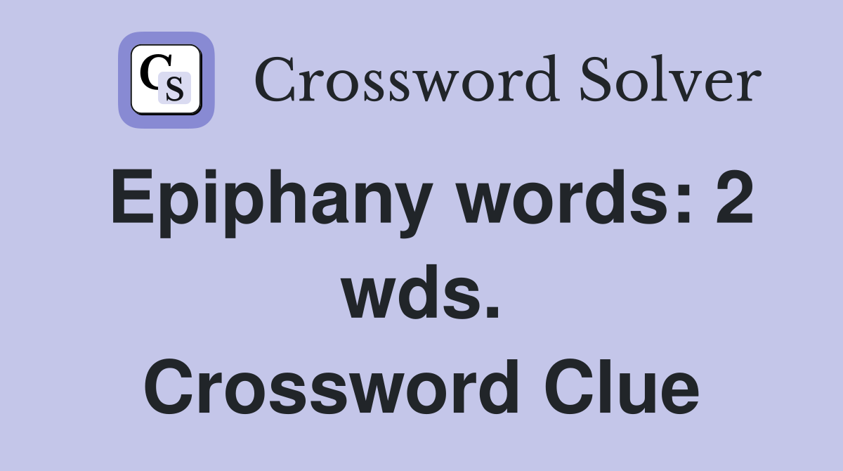 Epiphany words: 2 wds. Crossword Clue